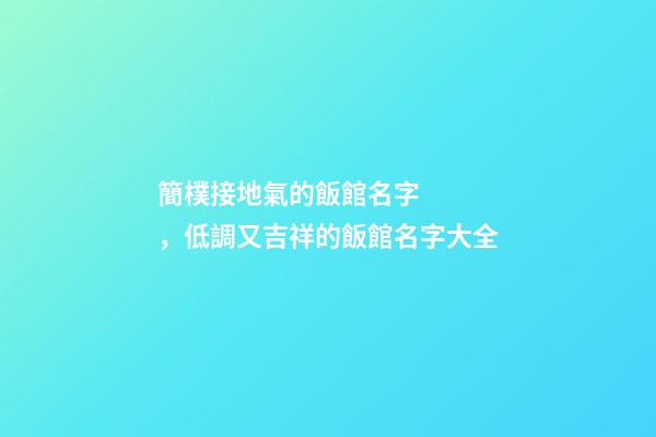簡樸接地氣的飯館名字，低調又吉祥的飯館名字大全-第1張-店鋪起名-玄機派